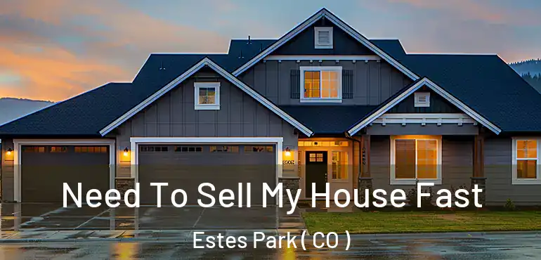  Need To Sell My House Fast Estes Park ( CO )