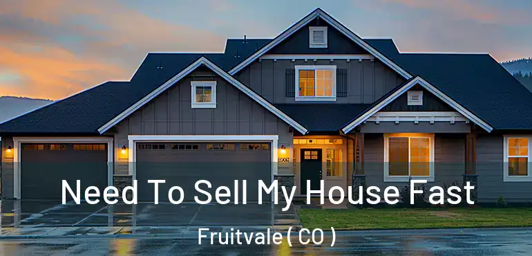  Need To Sell My House Fast Fruitvale ( CO )