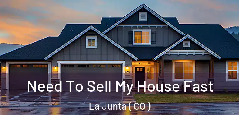  Need To Sell My House Fast La Junta ( CO )