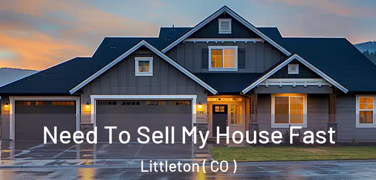  Need To Sell My House Fast Littleton ( CO )