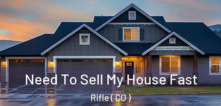  Need To Sell My House Fast Rifle ( CO )