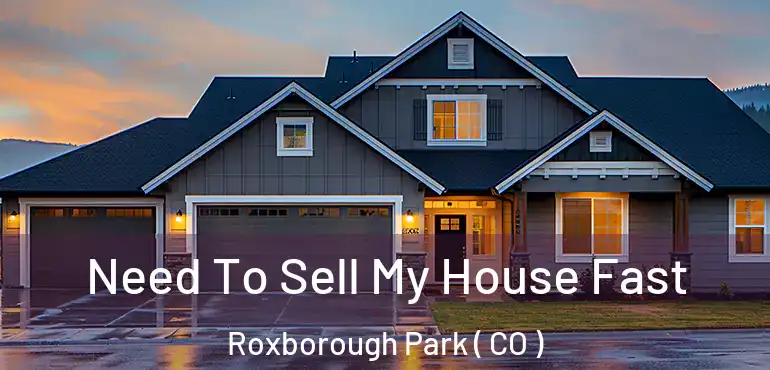  Need To Sell My House Fast Roxborough Park ( CO )