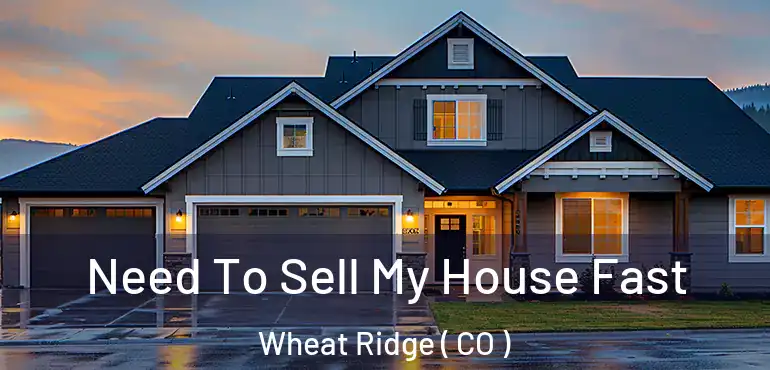  Need To Sell My House Fast Wheat Ridge ( CO )