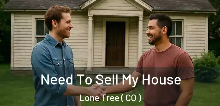  Need To Sell My House Lone Tree ( CO )