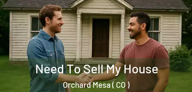  Need To Sell My House Orchard Mesa ( CO )