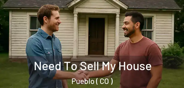 Need To Sell My House Pueblo ( CO )