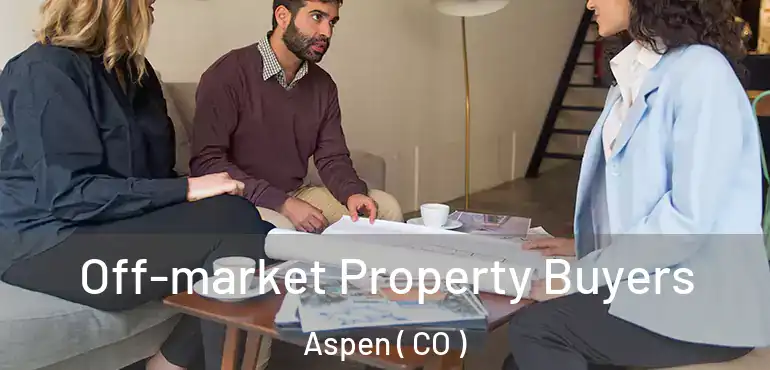  Off-market Property Buyers Aspen ( CO )