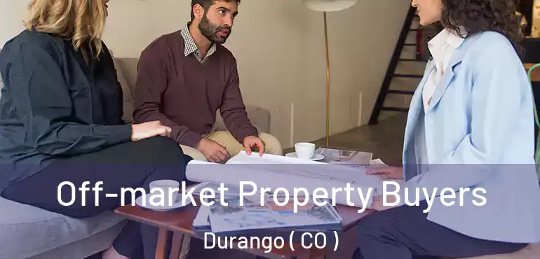  Off-market Property Buyers Durango ( CO )
