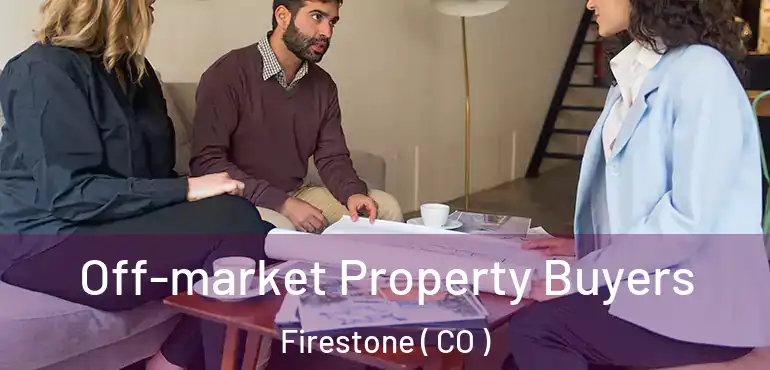  Off-market Property Buyers Firestone ( CO )