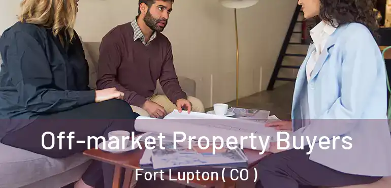  Off-market Property Buyers Fort Lupton ( CO )