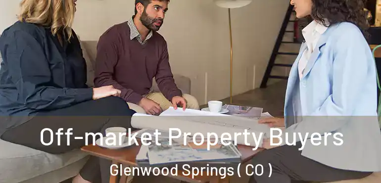  Off-market Property Buyers Glenwood Springs ( CO )