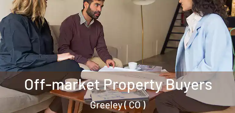  Off-market Property Buyers Greeley ( CO )