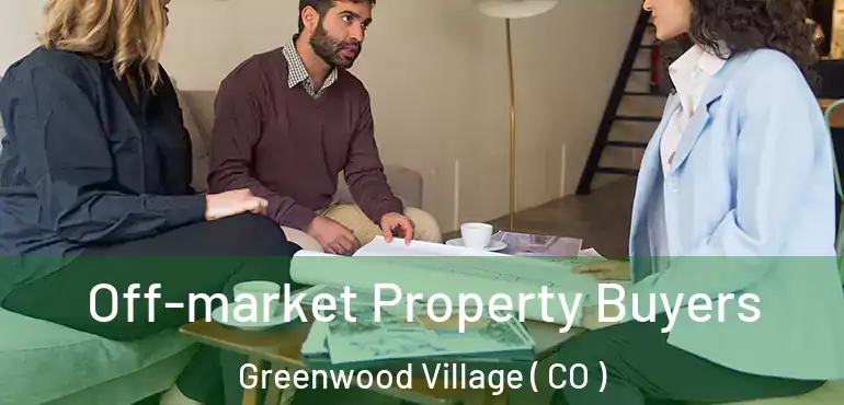  Off-market Property Buyers Greenwood Village ( CO )