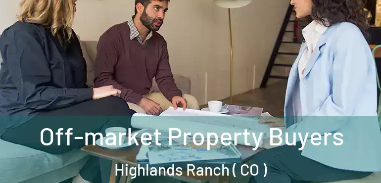  Off-market Property Buyers Highlands Ranch ( CO )