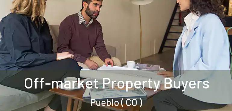  Off-market Property Buyers Pueblo ( CO )