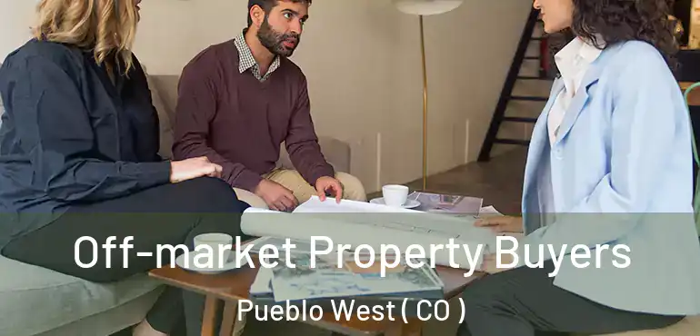  Off-market Property Buyers Pueblo West ( CO )