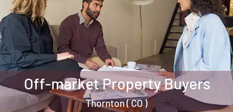  Off-market Property Buyers Thornton ( CO )