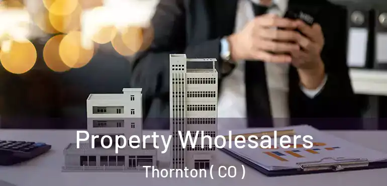  Property Wholesalers Thornton ( CO )
