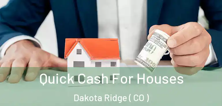  Quick Cash For Houses Dakota Ridge ( CO )