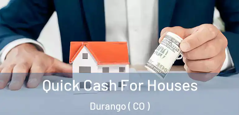  Quick Cash For Houses Durango ( CO )