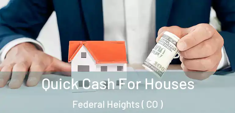  Quick Cash For Houses Federal Heights ( CO )