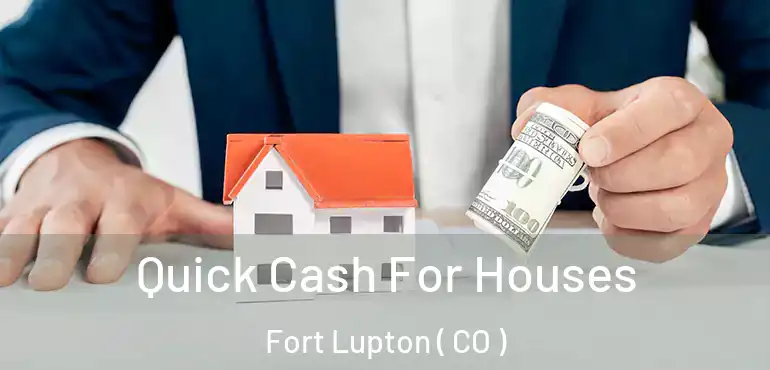  Quick Cash For Houses Fort Lupton ( CO )