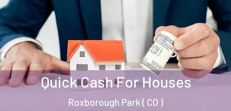  Quick Cash For Houses Roxborough Park ( CO )