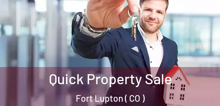  Quick Property Sale Fort Lupton ( CO )