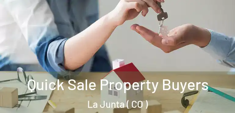  Quick Sale Property Buyers La Junta ( CO )
