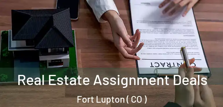  Real Estate Assignment Deals Fort Lupton ( CO )