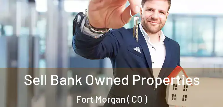  Sell Bank Owned Properties Fort Morgan ( CO )