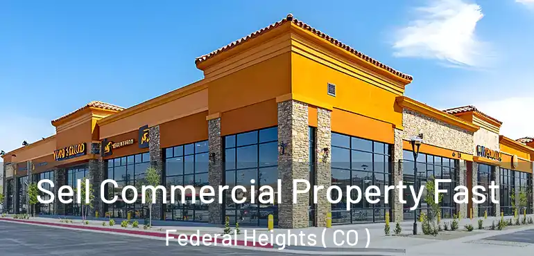  Sell Commercial Property Fast Federal Heights ( CO )