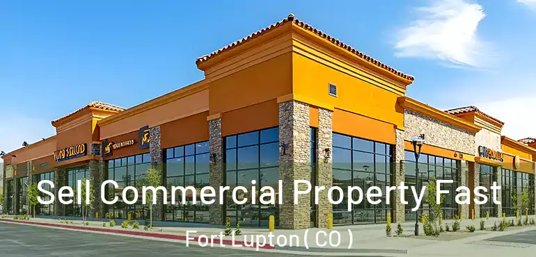  Sell Commercial Property Fast Fort Lupton ( CO )