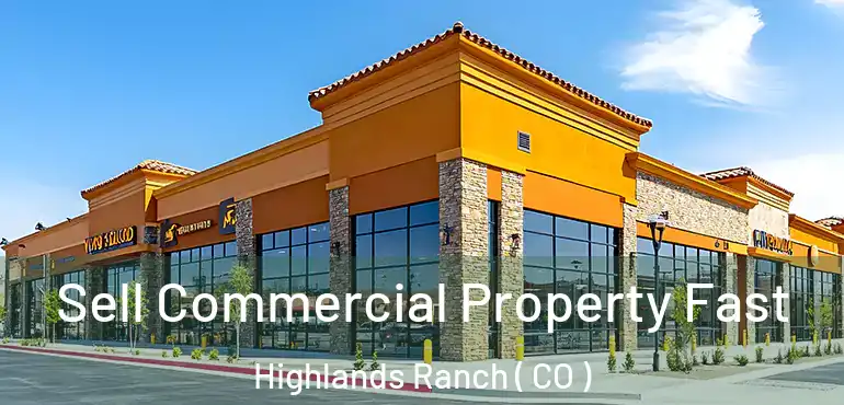  Sell Commercial Property Fast Highlands Ranch ( CO )