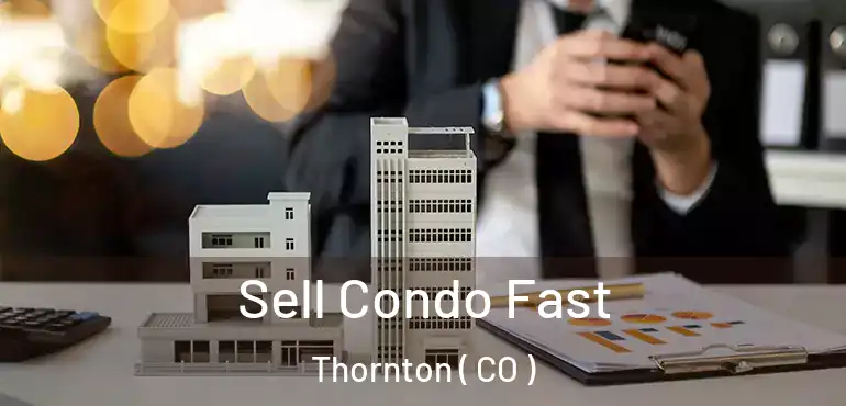  Sell Condo Fast Thornton ( CO )