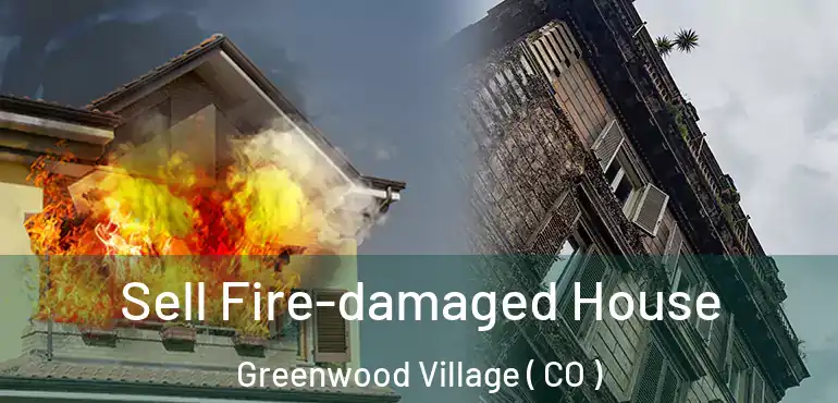  Sell Fire-damaged House Greenwood Village ( CO )