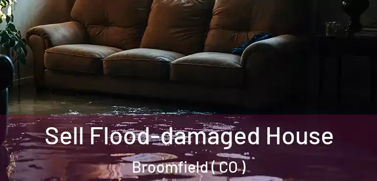  Sell Flood-damaged House Broomfield ( CO )
