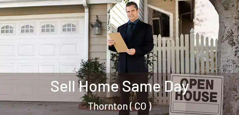  Sell Home Same Day Thornton ( CO )