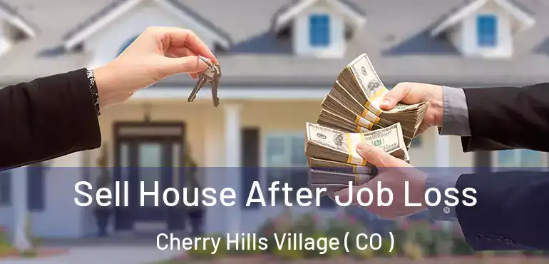 Sell House After Job Loss Cherry Hills Village ( CO )