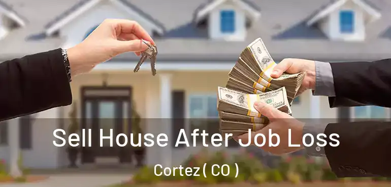  Sell House After Job Loss Cortez ( CO )