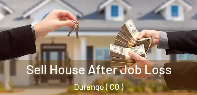  Sell House After Job Loss Durango ( CO )