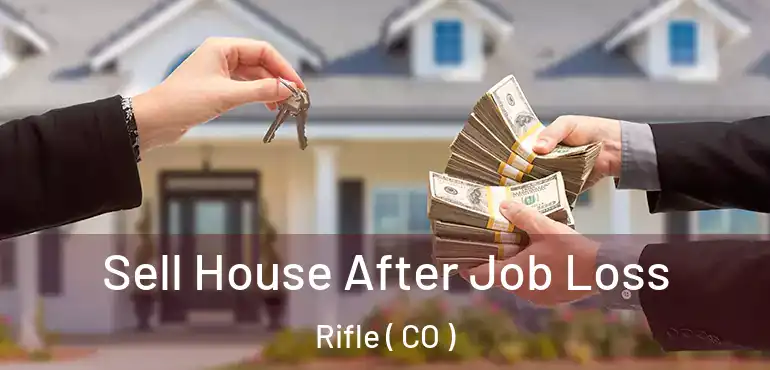  Sell House After Job Loss Rifle ( CO )