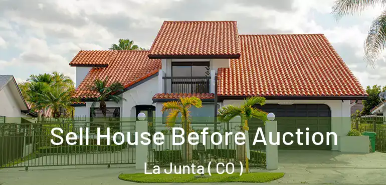  Sell House Before Auction La Junta ( CO )