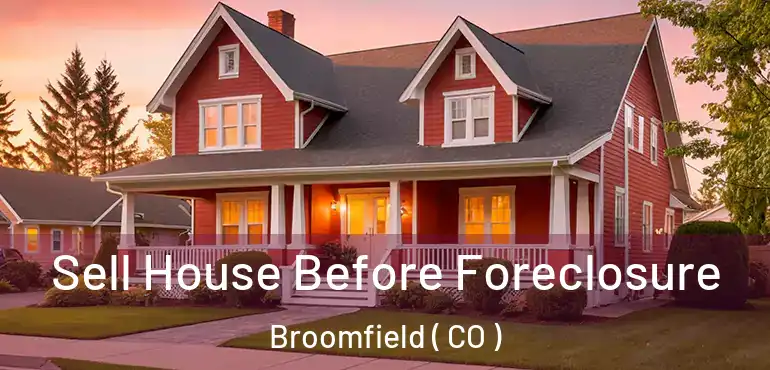  Sell House Before Foreclosure Broomfield ( CO )