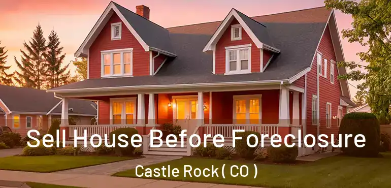  Sell House Before Foreclosure Castle Rock ( CO )