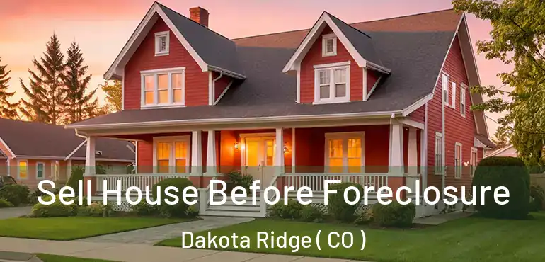  Sell House Before Foreclosure Dakota Ridge ( CO )