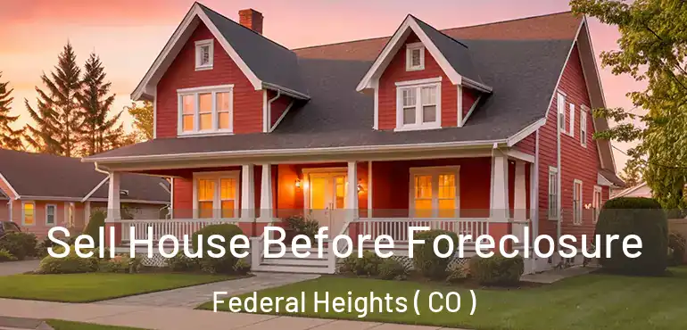  Sell House Before Foreclosure Federal Heights ( CO )