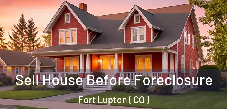  Sell House Before Foreclosure Fort Lupton ( CO )
