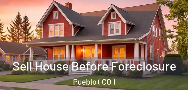  Sell House Before Foreclosure Pueblo ( CO )