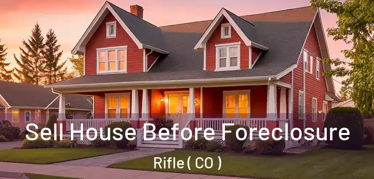  Sell House Before Foreclosure Rifle ( CO )